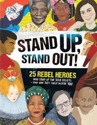 Stand Up, Stand Out!: 25 rebellische Helden, die für ihre Überzeugungen einstehen - und wie sie dich inspirieren können - Stand Up, Stand Out!: 25 Rebel Heroes Who Stood Up for Their Beliefs - And How They Could Inspire You