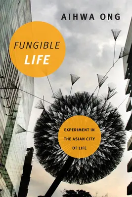 Fungibles Leben: Experiment in der asiatischen Stadt des Lebens - Fungible Life: Experiment in the Asian City of Life