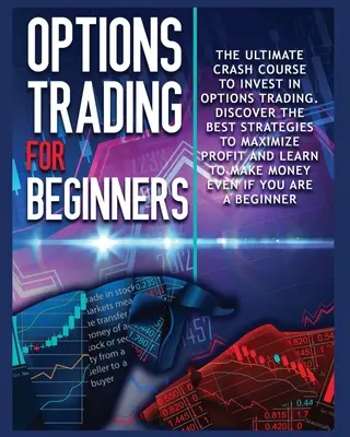 Optionshandel für Anfänger: Der komplette Crashkurs zum Investieren im Optionshandel. Lernen Sie die besten Strategien, um den Gewinn zu maximieren und beginnen Sie zu verdienen - Options Trading for beginners: The Complete Crash Course to Invest in Options Trading. Learn The Best Strategies to Maximize Profit And Start Making