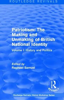 Routledge Revivals: Patriotism: The Making and Unmaking of British National Identity (1989): Band I: Geschichte und Politik - Routledge Revivals: Patriotism: The Making and Unmaking of British National Identity (1989): Volume I: History and Politics