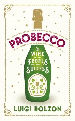 Prosecco: Der Wein und die Menschen, die ihn erfolgreich gemacht haben - Prosecco: The Wine and the People Who Made It a Success