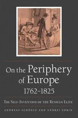 An der Peripherie Europas, 1762-1825: Die Selbsterfindung der russischen Elite - On the Periphery of Europe, 1762-1825: The Self-Invention of the Russian Elite