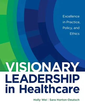 Visionäre Führung im Gesundheitswesen: Exzellenz in Praxis, Politik und Ethik - Visionary Leadership in Healthcare: Excellence in Practice, Policy, and Ethics