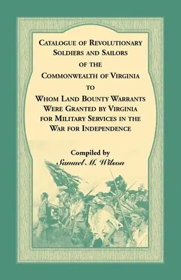 Katalog der revolutionären Soldaten und Matrosen des Commonwealth of Virginia, denen von Virginia für militärische Dienste Landprämien gewährt wurden - Catalogue of Revolutionary Soldiers and Sailors of the Commonwealth of Virginia To Whom Land Bounty Warrants Were Granted by Virginia for Military Ser