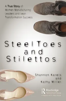 Stahlzehen und Stilettos: Eine wahre Geschichte über weibliche Führungskräfte in der Fertigung und den Erfolg von Lean Transformation - Steel Toes and Stilettos: A True Story of Women Manufacturing Leaders and Lean Transformation Success