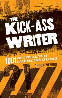 The Kick-Ass Writer: 1001 Wege, großartige Romane zu schreiben, veröffentlicht zu werden und sich ein Publikum zu verdienen - The Kick-Ass Writer: 1001 Ways to Write Great Fiction, Get Published & Earn Your Audience