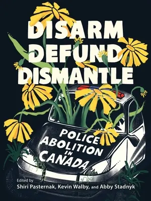 Entwaffnen, defundieren, demontieren: Polizeiabschaffung in Kanada - Disarm, Defund, Dismantle: Police Abolition in Canada