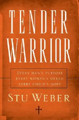 Zarte Kriegerin: Die Bestimmung eines jeden Mannes, der Traum einer jeden Frau, die Hoffnung eines jeden Kindes - Tender Warrior: Every Man's Purpose, Every Woman's Dream, Every Child's Hope