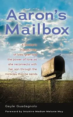 Aaron's Mailbox: Die wahre Reise einer Mutter, die nach dem Tod ihres Sohnes wieder Kontakt zu ihm aufnimmt, und die Wunder, die er schickt; sein Geist - Aaron's Mailbox: A Mother's True Journey as She Reconnects with Her Son After His Passing and the Miracles That He Sends; His Spirit Li