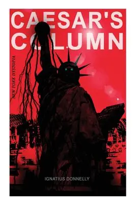 CAESAR'S COLUMN (New Yorker Dystopie): Ein faschistischer Alptraum der verrotteten amerikanischen Gesellschaft des 20. Jahrhunderts - Zeitreise-Roman vom renommierten Autor von A - CAESAR'S COLUMN (New York Dystopia): A Fascist Nightmare of the Rotten 20th Century American Society - Time Travel Novel From the Renowned Author of A