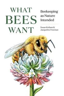 Was Bienen wollen: Imkerei wie die Natur sie vorgesehen hat - What Bees Want: Beekeeping as Nature Intended