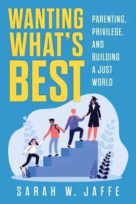 Das Beste wollen: Elternschaft, Privilegien und der Aufbau einer gerechten Welt - Wanting What's Best: Parenting, Privilege, and Building a Just World