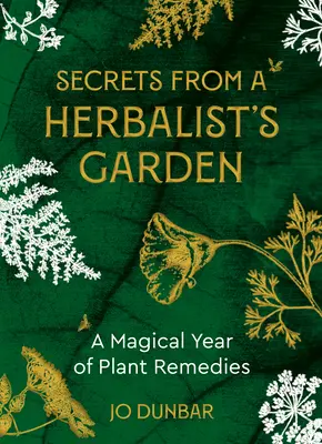 Geheimnisse aus dem Garten eines Kräutersammlers: Ein magisches Jahr voller Pflanzenheilmittel - Secrets from a Herbalist's Garden: A Magical Year of Plant Remedies