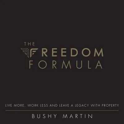 Die Freiheitsformel: Mehr leben, weniger arbeiten und ein Erbe hinterlassen - The Freedom Formula: Live More, Work Less and Leave a Legacy with Property