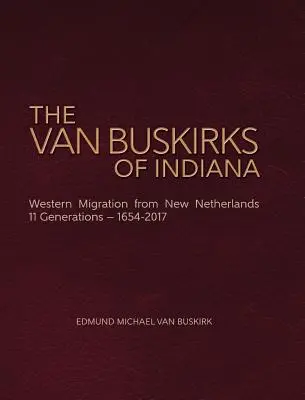 Die Van Buskirks von Indiana: Westliche Migration aus den neuen Niederlanden, 11 Generationen - 1654-2017 - The Van Buskirks of Indiana: Western Migration from New Netherlands, 11 Generations- 1654-2017