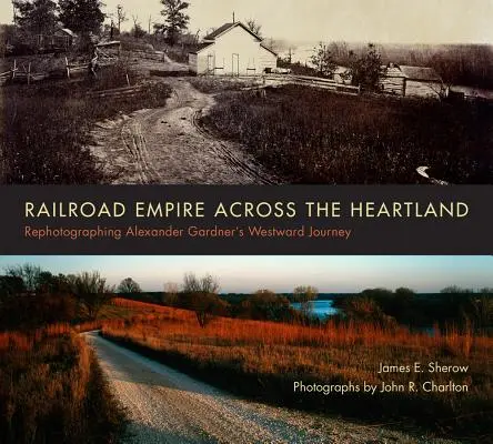 Das Eisenbahnimperium im Herzen des Landes: Rephotographing Alexander Gardner's Westward Journey - Railroad Empire Across the Heartland: Rephotographing Alexander Gardner's Westward Journey