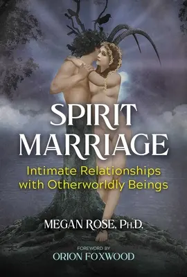 Geister-Ehe: Intime Beziehungen mit jenseitigen Wesenheiten - Spirit Marriage: Intimate Relationships with Otherworldly Beings