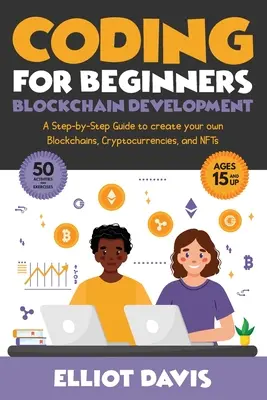 Coding für Anfänger: Blockchain-Entwicklung: Eine Schritt-für-Schritt-Anleitung zum Erstellen eigener Blockchains, Kryptowährungen und NFTs - Coding for Beginners: Blockchain Development: A Step-By-Step Guide To Create Your Own Blockchains, Cryptocurrencies and NFTs