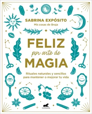 Feliz Por Arte de Magia: Rituales Naturales Y Sencillos Para Mejorar Tu Vida / M Agically Happy: Einfache, natürliche Rituale zur Verbesserung deines Lebens - Feliz Por Arte de Magia: Rituales Naturales Y Sencillos Para Mejorar Tu Vida / M Agically Happy: Simple, Natural Rituals to Improve Your Life