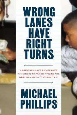 Falsche Fahrspuren haben richtige Abzweigungen: Die Flucht eines begnadigten Mannes vor der „School-To-Prison Pipeline“ und was wir tun können, um sie abzubauen - Wrong Lanes Have Right Turns: A Pardoned Man's Escape from the School-To-Prison Pipeline and What We Can Do to Dismantle It