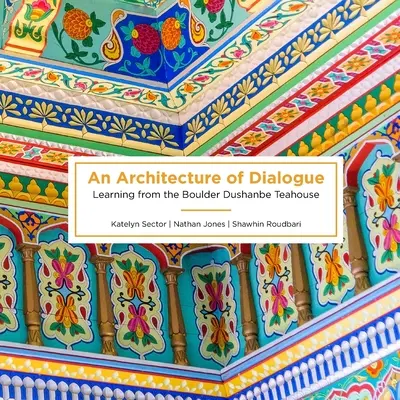 Eine Architektur des Dialogs: Vom Teehaus in Boulder Duschanbe lernen - An Architecture of Dialogue: Learning from the Boulder Dushanbe Teahouse