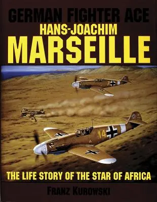 Das deutsche Flieger-Ass Hans-Joachim Marseille: Die Lebensgeschichte des Stars von Afrika