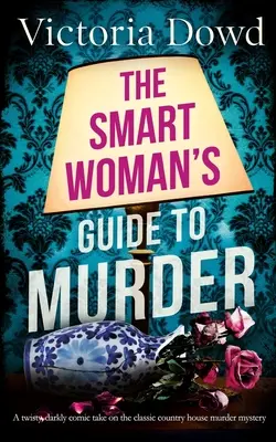 THE SMART WOMAN'S GUIDE TO MURDER - eine verschlungene, düster-komische Variante des klassischen Hauskrimis - THE SMART WOMAN'S GUIDE TO MURDER a twisty, darkly comic take on the classic house murder mystery