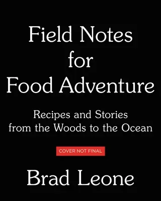 Field Notes for Food Adventure: Rezepte und Geschichten aus den Wäldern und dem Meer - Field Notes for Food Adventure: Recipes and Stories from the Woods to the Ocean