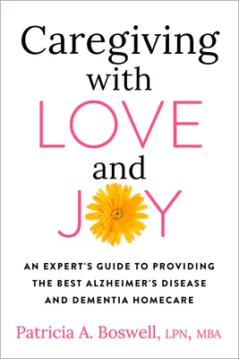 Pflegen mit Liebe und Freude: Der Leitfaden eines Experten für die beste häusliche Pflege bei Alzheimer- und Demenzerkrankungen - Caregiving with Love and Joy: An Expert's Guide to Providing the Best Alzheimer's Disease and Dementia Home Care