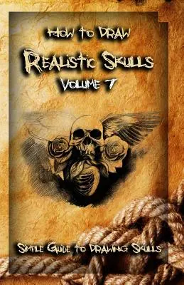 Wie man realistische Totenköpfe zeichnet Band 7: Einfache Anleitung zum Zeichnen von Totenköpfen - How To Draw Realistic Skulls Volume 7: Simple Guide to Drawing Skulls