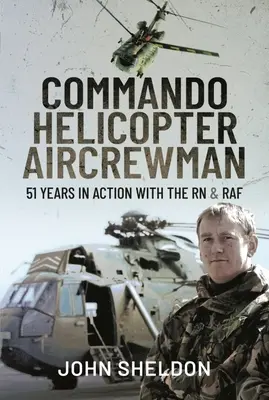 Commando Helicopter Aircrewman: 51 Jahre im Einsatz bei der RN und RAF - Commando Helicopter Aircrewman: 51 Years in Action with the RN and RAF