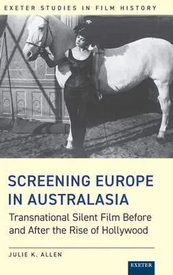 Screening Europe in Australasia: Transnationaler Stummfilm vor und nach dem Aufstieg Hollywoods - Screening Europe in Australasia: Transnational Silent Film Before and After the Rise of Hollywood