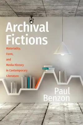 Archivalische Fiktionen: Materialität, Form und Mediengeschichte in der Gegenwartsliteratur - Archival Fictions: Materiality, Form, and Media History in Contemporary Literature