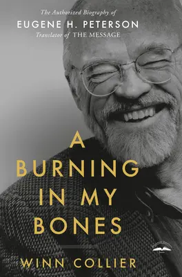 Ein Brennen in meinen Knochen: Die autorisierte Biographie von Eugene H. Peterson, Übersetzer der Botschaft - A Burning in My Bones: The Authorized Biography of Eugene H. Peterson, Translator of the Message