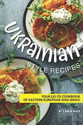 Rezepte im ukrainischen Stil: Ihr Go-To Kochbuch mit osteuropäischen Kochideen! - Ukrainian Style Recipes: Your Go-To Cookbook of Eastern European Dish Ideas!