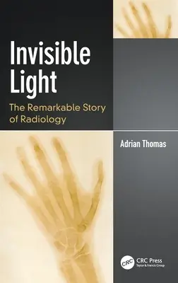 Unsichtbares Licht: Die bemerkenswerte Geschichte der Radiologie - Invisible Light: The Remarkable Story of Radiology