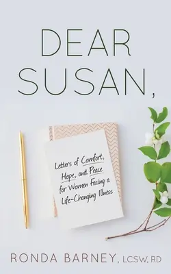 Liebe Susan: Briefe des Trostes, der Hoffnung und des Friedens für Frauen, die mit einer lebensverändernden Krankheit konfrontiert sind - Dear Susan: Letters of Comfort, Hope, and Peace for Women Facing a Life-Changing Illness