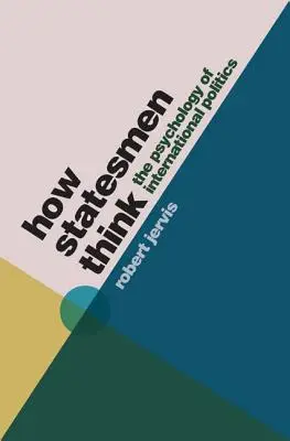 Wie Staatsmänner denken: Die Psychologie der internationalen Politik - How Statesmen Think: The Psychology of International Politics