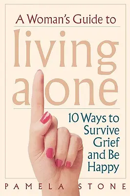 Leitfaden für allein lebende Frauen: 10 Wege, die Trauer zu überleben und glücklich zu sein - A Woman's Guide to Living Alone: 10 Ways to Survive Grief and Be Happy