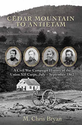 Von Cedar Mountain nach Antietam: Die Geschichte des Feldzugs des XII. Korps der Union im Bürgerkrieg, Juli - September 1862 - Cedar Mountain to Antietam: A Civil War Campaign History of the Union XII Corps, July - September 1862