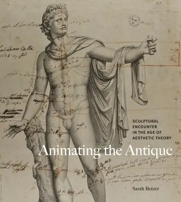 Die Belebung der Antike: Skulpturale Begegnungen im Zeitalter der ästhetischen Theorie - Animating the Antique: Sculptural Encounter in the Age of Aesthetic Theory