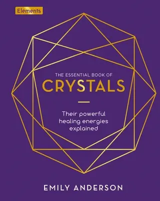 Das grundlegende Buch der Kristalle: Wie man ihre heilenden Kräfte nutzt - The Essential Book of Crystals: How to Use Their Healing Powers