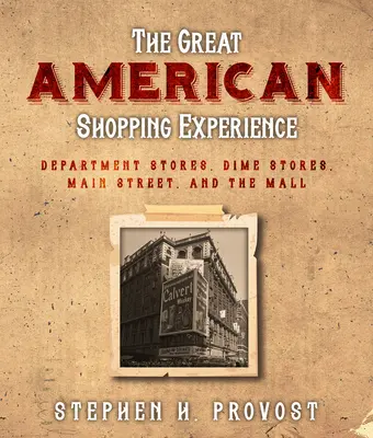 Das große amerikanische Einkaufserlebnis: Die Geschichte des amerikanischen Einzelhandels von der Main Street bis zur Mall - The Great American Shopping Experience: The History of American Retail from Main Street to the Mall