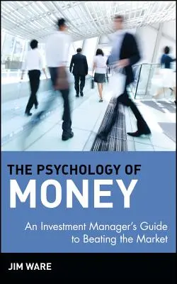 Die Psychologie des Geldes: Der Leitfaden eines Investmentmanagers, um den Markt zu schlagen - The Psychology of Money: An Investment Manager's Guide to Beating the Market