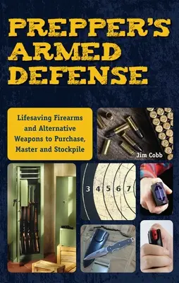 Prepper's Armed Defense: Lebensrettende Schusswaffen und alternative Waffen zum Kaufen, Beherrschen und Vorrätighalten - Prepper's Armed Defense: Lifesaving Firearms and Alternative Weapons to Purchase, Master and Stockpile