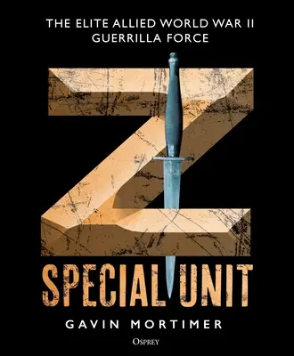 Sondereinheit Z: Die Guerilla-Elitetruppe der Alliierten im Zweiten Weltkrieg - Z Special Unit: The Elite Allied World War II Guerrilla Force