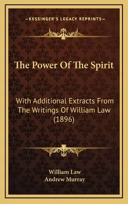 Die Macht des Geistes: Mit zusätzlichen Auszügen aus den Schriften von William Law (1896) - The Power Of The Spirit: With Additional Extracts From The Writings Of William Law (1896)