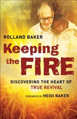 Das Feuer bewahren: Die Entdeckung des Herzens der wahren Erweckung - Keeping the Fire: Discovering the Heart of True Revival