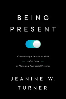 Präsent sein: Aufmerksamkeit am Arbeitsplatz (und zu Hause) durch soziale Präsenz gewinnen - Being Present: Commanding Attention at Work (and at Home) by Managing Your Social Presence