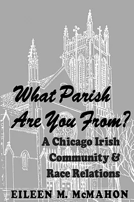 Aus welcher Gemeinde kommst du? Eine irische Gemeinde in Chicago und die Beziehungen zwischen den Ethnien - What Parish Are You From? a Chicago Irish Community and Race Relations